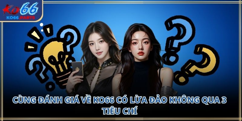 KO66 có lừa đảo không? Phân tích chi tiết trải nghiệm 2026